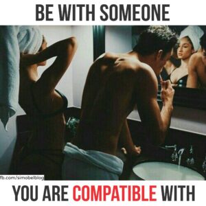 Be with someone you are compatible with