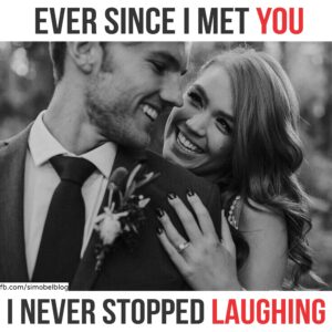 Ever since i met you i never stopped laughing