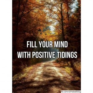 Fill your mind with positive tidings