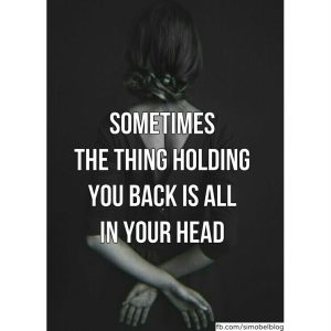Sometimes the thing holding you back is all in your head