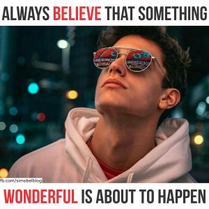 Always believe that something wonderful is about to happen