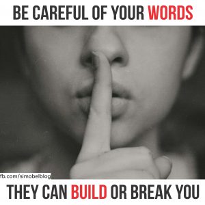 Be careful with your words, they can build or break you
