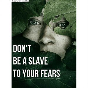 Don't be a slave to your fears