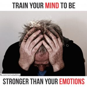 Train your mind to be stronger than your emotions