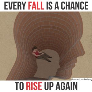 Every fall is a chance to rise up again