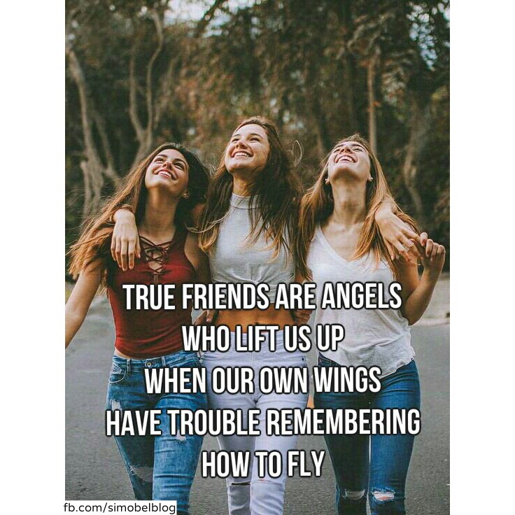 True friends are angels who lift us up when our own wings have trouble remembering how to fly